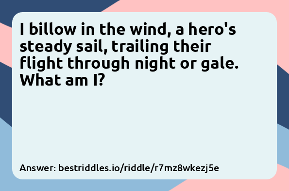 I billow in the wind, a hero's steady...