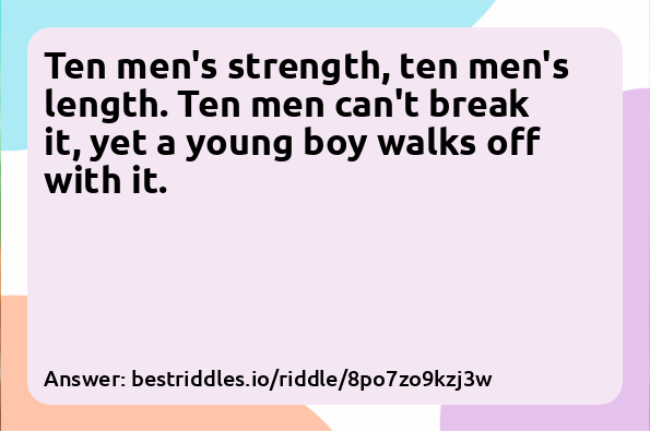 Ten men's strength, ten men's length...