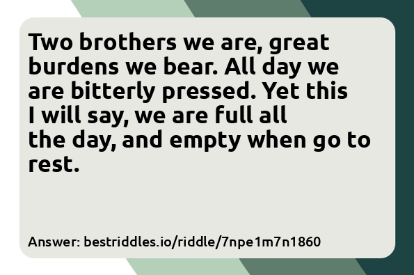 Two brothers we are, great burdens we...