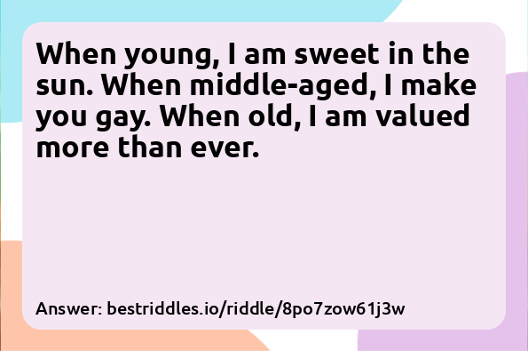 When young, I am sweet in the sun. When...