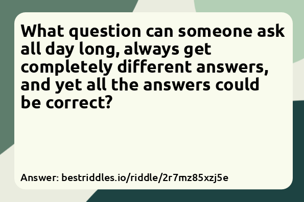 What question can someone ask all day...
