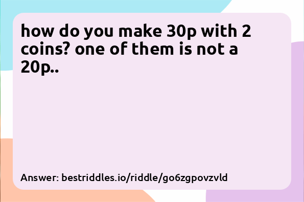 how do you make 30p with 2 coins? one of...