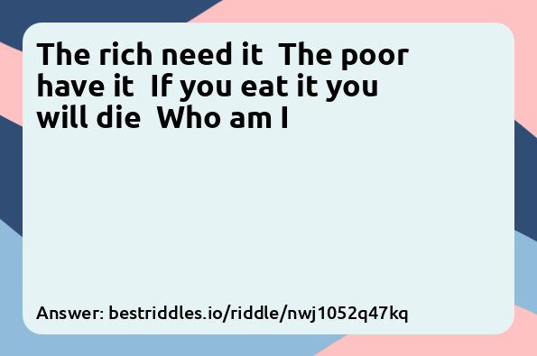 The rich need it  The poor have it  If...