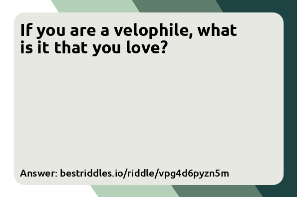 If you are a velophile, what is it that...